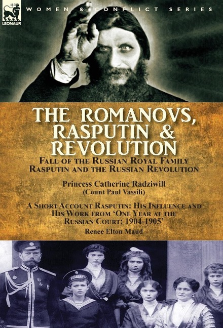 The Romanovs, Rasputin, & Revolution-Fall of the Russian Royal Family-Rasputin and the Russian Revolution, With a Short Account Rasputin: His Influence and His Work from One Year at the Russian Court: 1904-1905