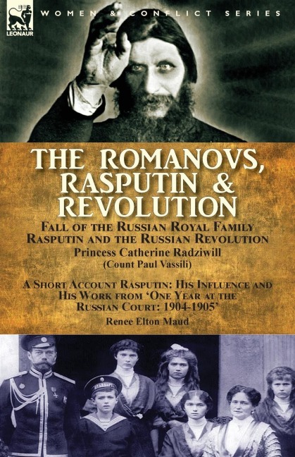 The Romanovs, Rasputin, & Revolution-Fall of the Russian Royal Family-Rasputin and the Russian Revolution, With a Short Account Rasputin: His Influence and His Work from One Year at the Russian Court: 1904-1905