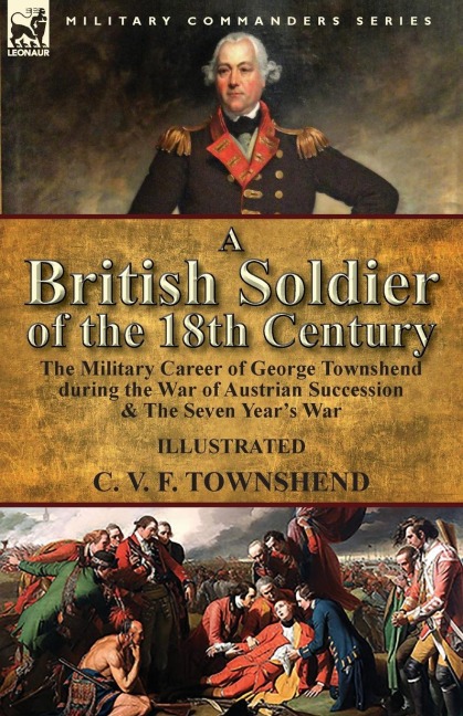 A British Soldier of the 18th Century: the Military Career of George Townshend during the War of Austrian Succession & The Seven Years War