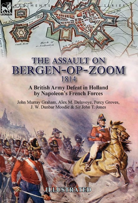 The Assault on Bergen-op-Zoom, 1814: a British Army Defeat in Holland by Napoleons French Forces