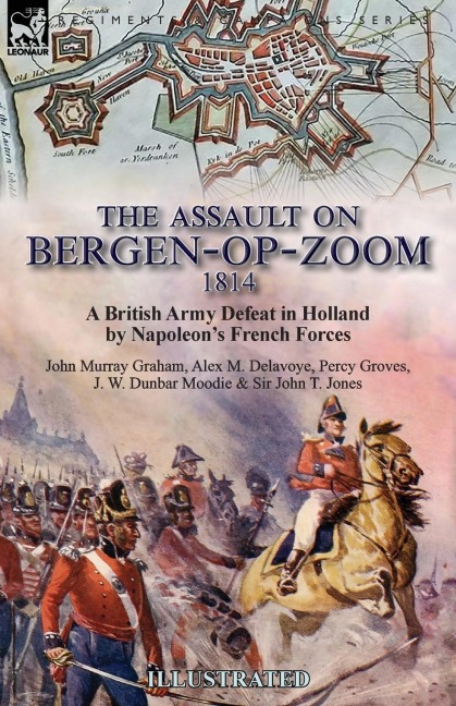 The Assault on Bergen-op-Zoom, 1814: a British Army Defeat in Holland by Napoleons French Forces