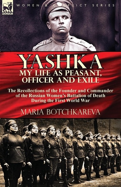Yashka My Life as Peasant, Officer and Exile: the Recollections of the Founder and Commander of the Russian Womens Battalion of Death During the First World War