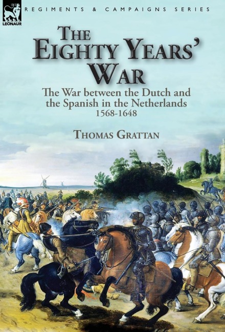 The Eighty Years War: the War between the Dutch and the Spanish in the Netherlands, 1568-1648