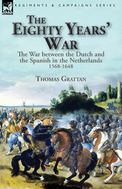 The Eighty Years War: the War between the Dutch and the Spanish in the Netherlands, 1568-1648