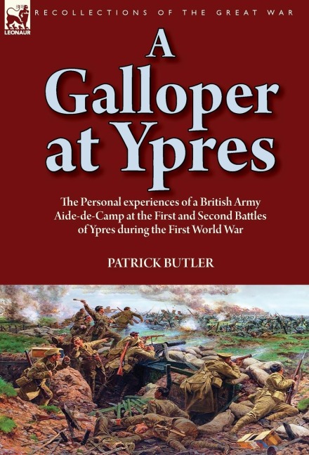 A Galloper at Ypres: the Personal experiences of a British Army Aide-de-Camp at the First and Second Battles of Ypres during the First World War