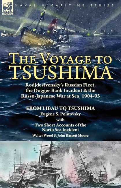 The Voyage to Tsushima: Rodjdestvenskys Russian Fleet, the Dogger Bank Incident & the Russo-Japanese War at Sea, 1904-05-From Libau to Tsushima with Two Short Accounts of the North Sea Incident