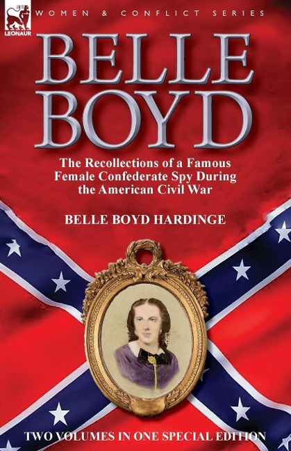 Belle Boyd: the Recollections of a Famous Female Confederate Spy During the American Civil War