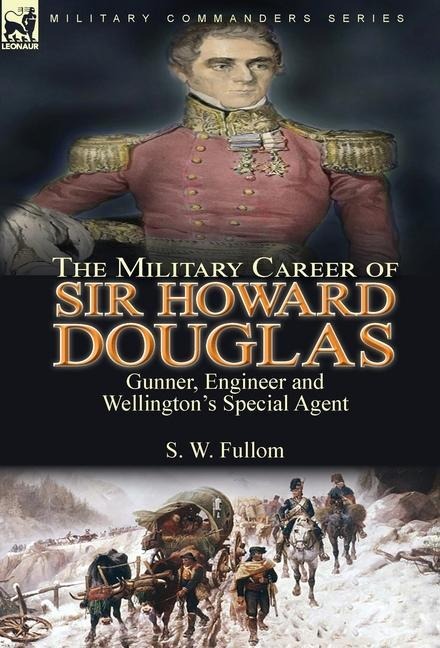 The Military Career of Sir Howard Douglas: Gunner, Engineer and Wellington's Special Agent