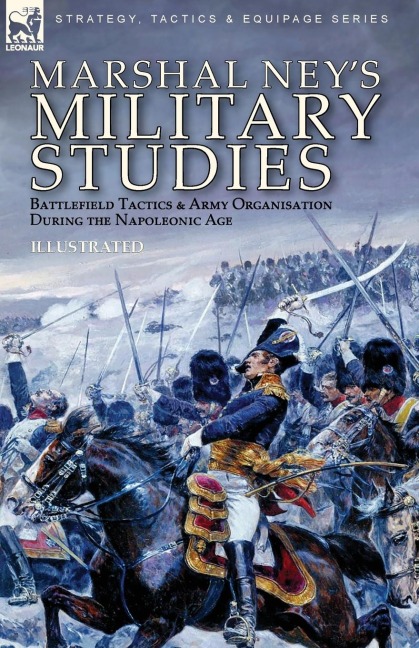 Marshal Neys Military Studies: Battlefield Tactics and Army Organisation During the Napoleonic Age
