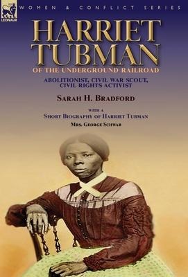 Harriet Tubman of the Underground Railroad-Abolitionist, Civil War Scout, Civil Rights Activist: With a Short Biography of Harriet Tubman by Mrs. George Schwab