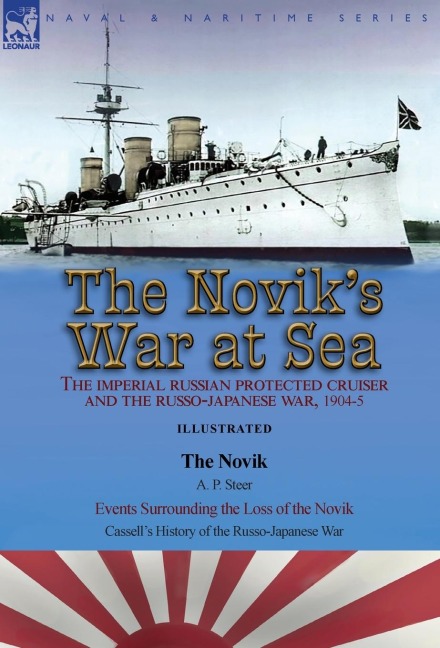 The Novik's War at Sea: the Imperial Russian Protected Cruiser and the Russo-Japanese War, 1904-5: The Novik by A. P. Steer & Events Surrounding the Loss of the Novik from Cassell's History of the Russo-Japanese War
