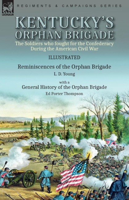 Kentuckys Orphan Brigade: the Soldiers who fought for the Confederacy During the American Civil War----Reminiscences of the Orphan Brigade by L. D. Young with a General History of the Orphan Brigade by Ed Porter Thompson