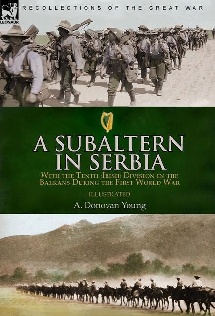 A Subaltern in Serbia: With the Tenth (Irish) Division in the Balkans During the First World War