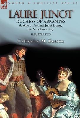 Laure Junot: Duchess of Abrantès & Wife of General Junot During the Napoleonic Age