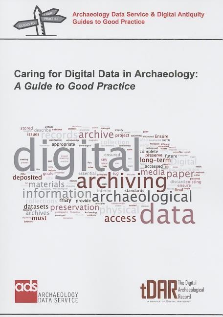 Caring for Digital Data in Archaeology: A Guide to Good Practice
