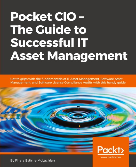 Pocket CIO - The Guide to Successful IT Asset Management: Get to grips with the fundamentals of IT Asset Management, Software Asset Management, and Software License Compliance Audits with this guide