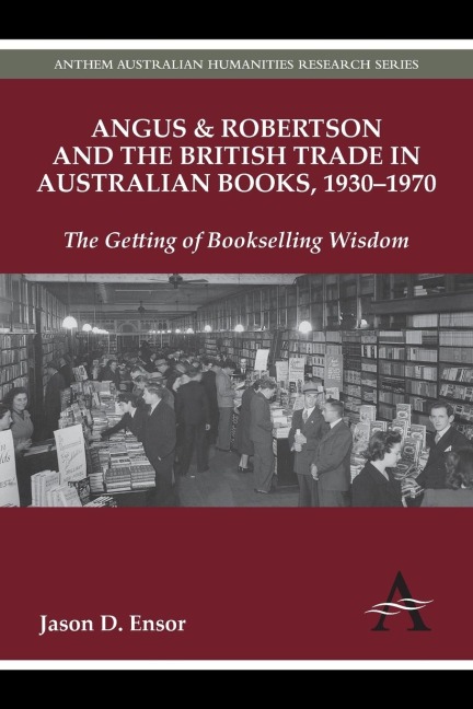 Angus & Robertson and the British Trade in Australian Books, 1930-1970: The Getting of Bookselling Wisdom