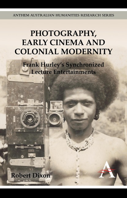 Photography, Early Cinema and Colonial Modernity: Frank Hurleys Synchronized Lecture Entertainments