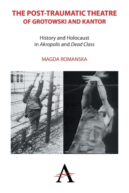 The Post-traumatic Theatre of Grotowski and Kantor: History and Holocaust in Akropolis and Dead Class