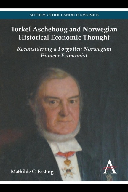 Torkel Aschehoug and Norwegian Historical Economic Thought: Reconsidering a Forgotten Norwegian Pioneer Economist