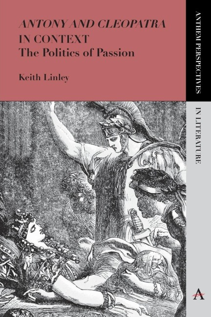 Antony and Cleopatra in Context: The Politics of Passion
