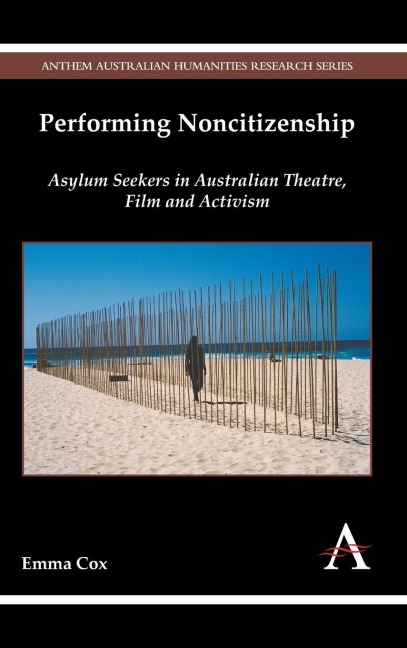 Performing Noncitizenship: Asylum Seekers in Australian Theatre, Film and Activism
