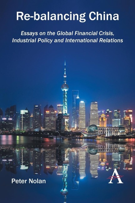 Re-balancing China: Essays on the Global Financial Crisis, Industrial Policy and International Relations