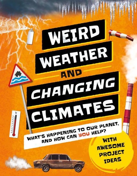Weird Weather and Changing Climates: Whats Happening to Our Planet and How Can You Help?