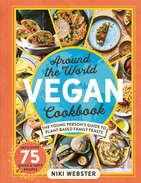 Around the World Vegan Cookbook: The Young Persons Guide to Plant-based Family Feasts