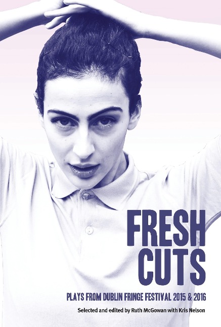 Fresh Cuts: A Selection of Plays from Dublin Fringe Festival 2015 & 2016