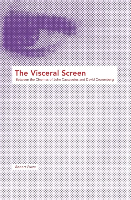 The Visceral Screen: Between the Cinemas of John Cassavetes and David Cronenberg