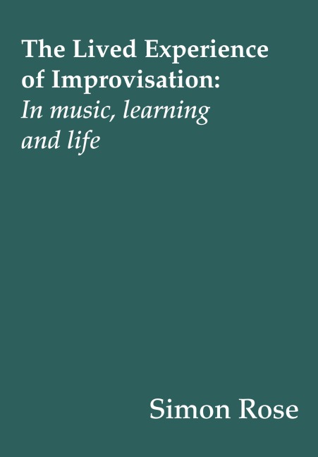 The Lived Experience of Improvisation: In Music, Learning and Life