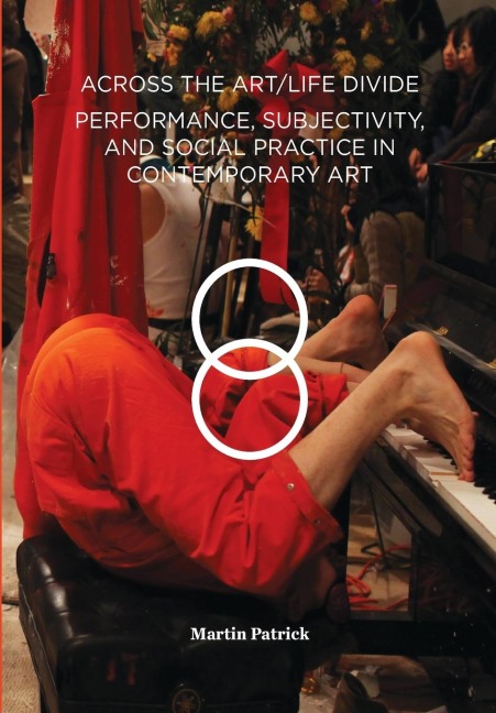 Across the Art/Life Divide: Performance, Subjectivity, and Social Practice in Contemporary Art