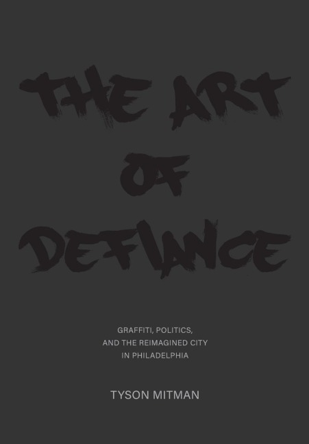 The Art of Defiance: Graffiti, Politics and the Reimagined City in Philadelphia