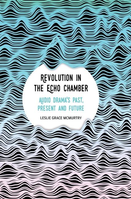 Revolution in the Echo Chamber: Audio Dramas Past, Present and Future