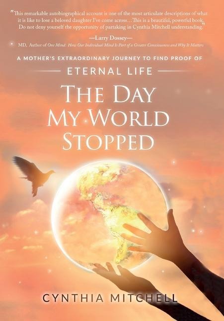 The Day My World Stopped: A Mothers Extraordinary Journey to Find Proof of Eternal Life