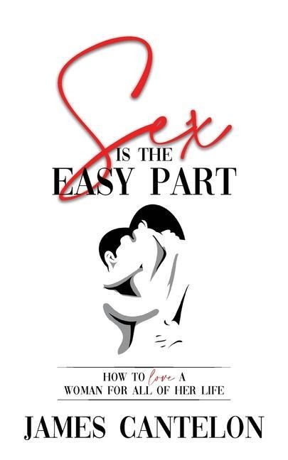 Sex Is the Easy Part How to Love a Woman for All of Her Life