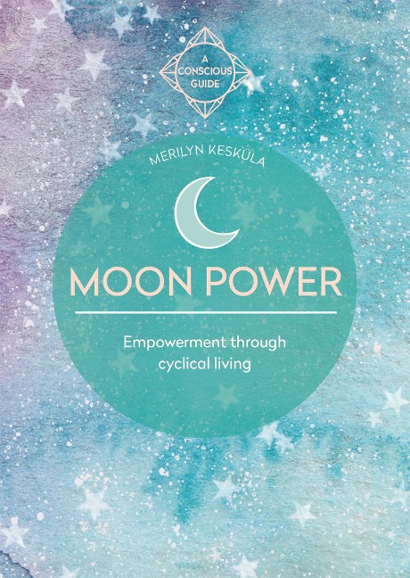 Moon Power (Conscious Guides): Empowerment Through Cyclical Living