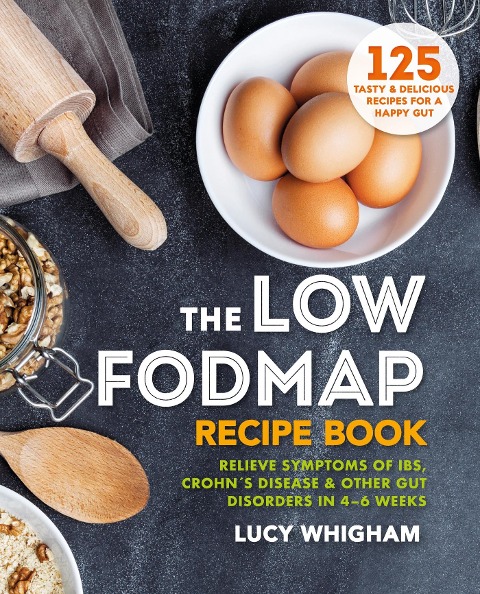 The Low-Fodmap Recipe Book: Relieve Symptoms of Ibs, Crohn's Disease & Other Gut Disorders in 4-6 Weeks