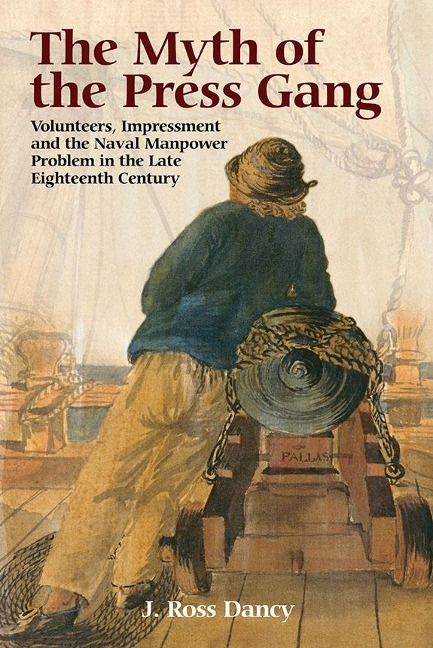 Myth of the Press Gang: Volunteers, Impressment and the Naval Manpower Problem in the Late Eighteenth Century