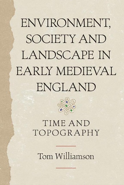 Environment, Society and Landscape in Early Medieval England: Time and Topography