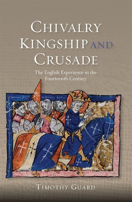 Chivalry, Kingship and Crusade: The English Experience in the Fourteenth Century