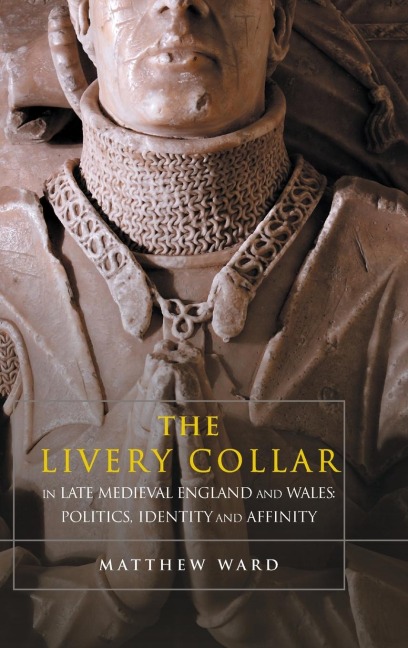 Livery Collar in Late Medieval England and Wales: Politics, Identity and Affinity
