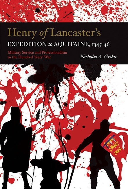 Henry of Lancasters Expedition to Aquitaine, 1345-1346: Military Service and Professionalism in the Hundred Years War