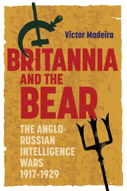 Britannia and the Bear: The Anglo-Russian Intelligence Wars, 1917-1929