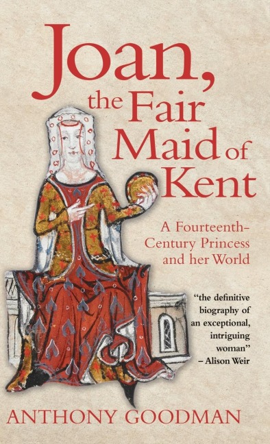 Joan, the Fair Maid of Kent: A Fourteenth-Century Princess and Her World