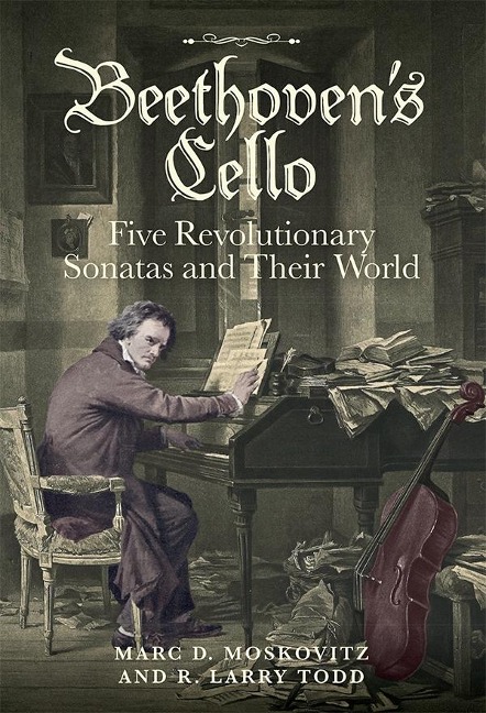 Beethovens Cello: Five Revolutionary Sonatas and Their World