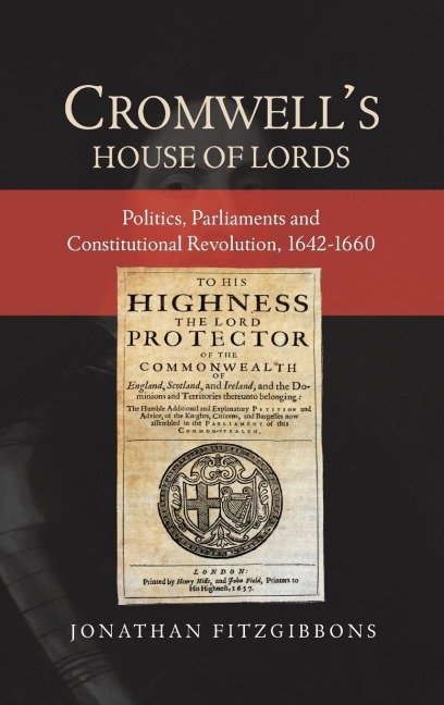 Cromwells House of Lords: Politics, Parliaments and Constitutional Revolution, 1642-1660