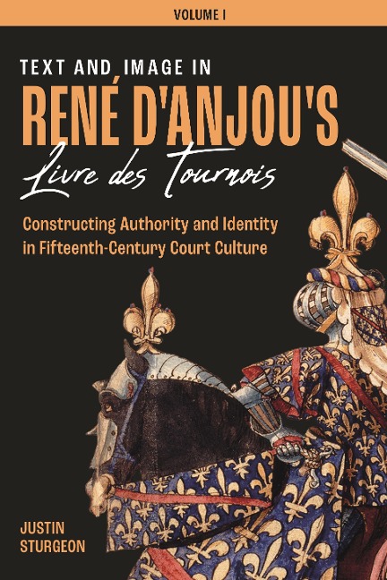Text and Image in René d'Anjou's Livre Des Tournois [3 Volume Set]: Constructing Authority and Identity in Fifteenth-Century Court Culture