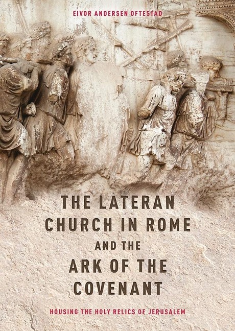 Lateran Church in Rome and the Ark of the Covenant: Housing the Holy Relics of Jerusalem: With an Edition and Translation of the Descriptio Lateranens